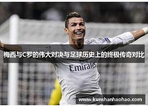 梅西与C罗的伟大对决与足球历史上的终极传奇对比